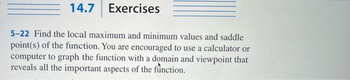 5-22 Find the local maximum and minimum values and saddle point(s) of the function. You are encouraged to use a calculator or