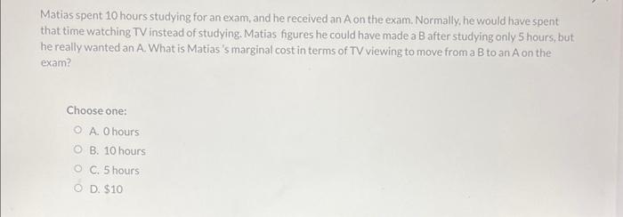 Solved Matias spent 10 hours studying for an exam, and he | Chegg.com