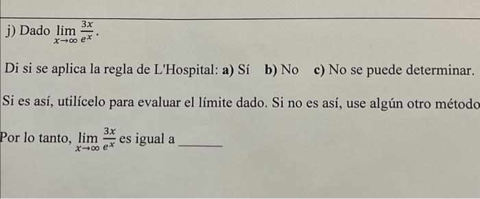 j) Dado \( \lim _{x \rightarrow \infty} \frac{3 x}{e^{x}} \). Di si se aplica la regla de LHospital: a) Sí b) No c) No se p