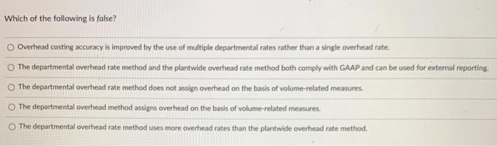 Solved Which of the following is false? Overhead costing | Chegg.com