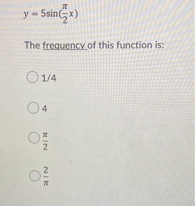 Solved y= 5sin(x) The frequency of this function is: 1/4 04 | Chegg.com