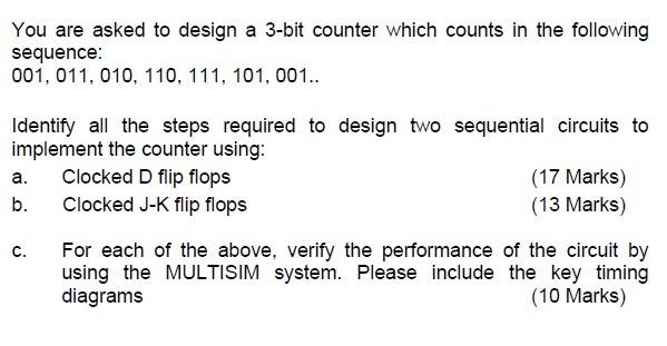 You are asked to design a 3-bit counter which counts in the following sequence:
\( 001,011,010,110,111,101,001 \ldots \)
Iden