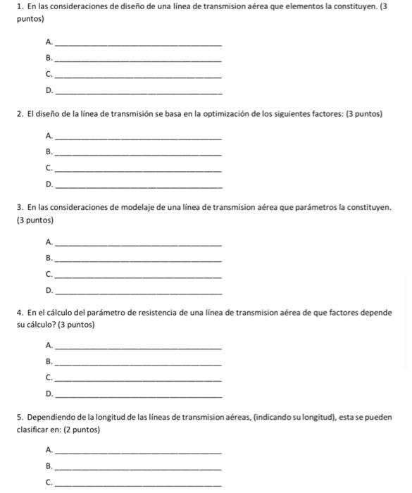 1. En las consideraciones de diseño de una linea de transmision aérea que elementos la constituyen. (3 puntos) A B C. D. 2. E