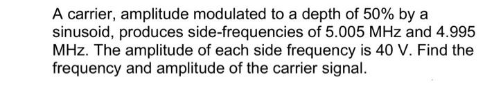 A carrier, amplitude modulated to a depth of 50% by a | Chegg.com