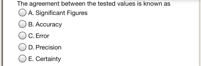 Solved The agreement between the tested values is known as | Chegg.com