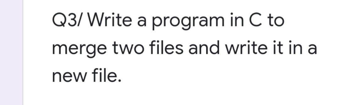 Solved Q3/Write a program in C to merge two files and write | Chegg.com