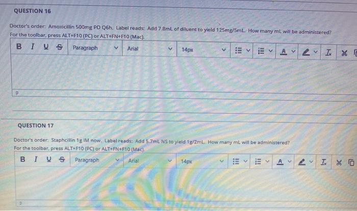 QUESTION 16 Doctors order. Amoxicillin 500mg PO Q6h. Label reads: Add 7.8mL of diluent to yield 125mg/5mL. How many mL will