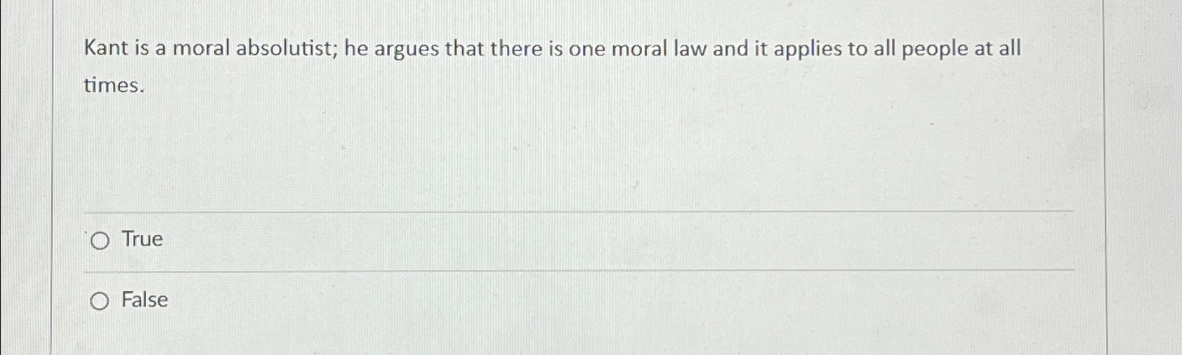 Solved Kant is a moral absolutist; he argues that there is | Chegg.com