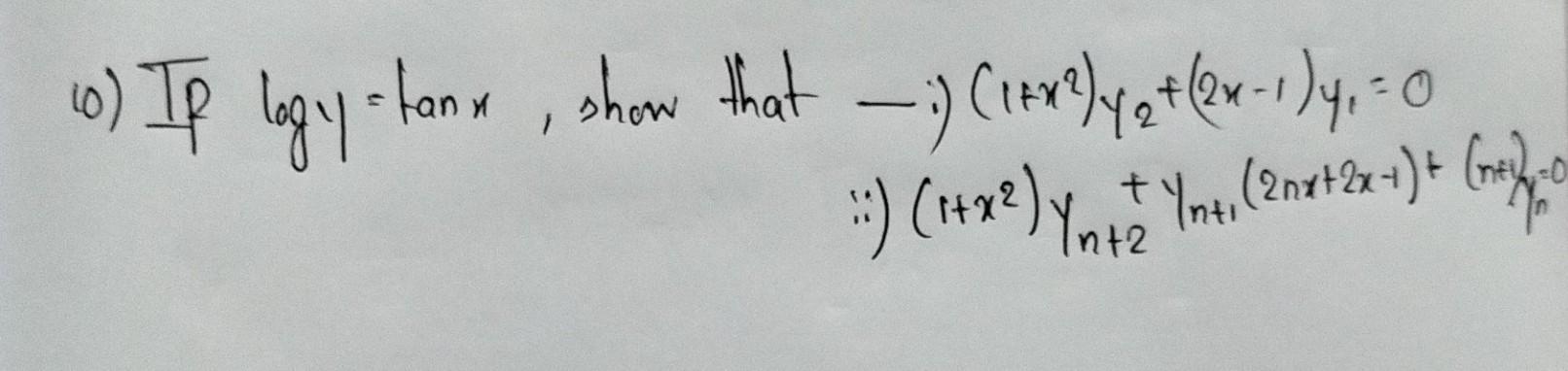 10) If \( \log y=\tan x \), show that \( -i)\left(1+x^{2}\right) y_{2}+(2 x-1) y_{1}=0 \) \[ \therefore i\left(1+x^{2}\right)