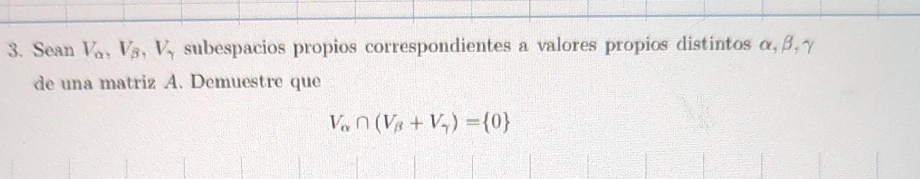 Sean \( V_{\alpha}, V_{\beta}, V_{\gamma} \) subespacios propios correspondientes a valores propios distintos \( \alpha, \bet