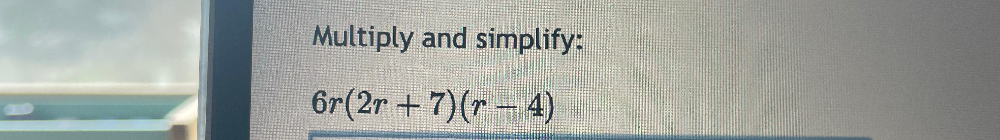 Solved Multiply and simplify:6r(2r+7)(r-4) | Chegg.com