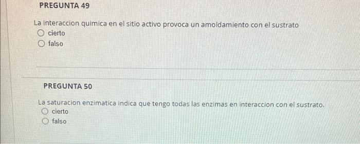 PREGUNTA 49 La interaccion quimica en el sitio activo provoca un amoldamiento con el sustrato cierto O falso PREGUNTA 50 La s