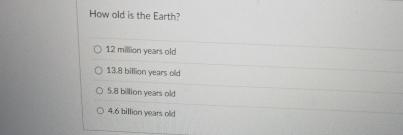 Solved How old is the Earth?12 ﻿million years old13.8 | Chegg.com