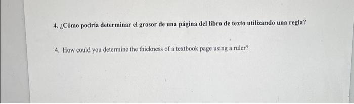 4. ¿Cómo podría determinar el grosor de una página del libro de texto utilizando una regla? 4. How could you determine the th