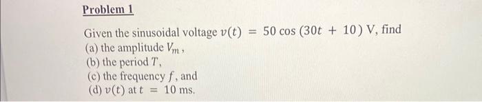 Solved Given the sinusoidal voltage v(t)=50cos(30t+10)V, | Chegg.com