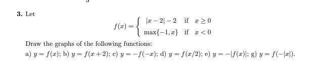 3. Let \[ f(x)=\left\{\begin{array}{ccc} |x-2|-2 & \text { if } & x \geq 0 \\ \max \{-1, x\} & \text { if } & x<0 \end{array}