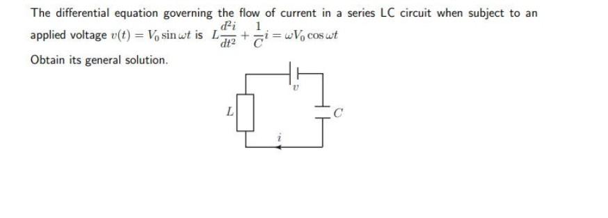 The differential equation governing the flow of current in a series LC circuit when subject to an
di 1
applied voltage v(t) 