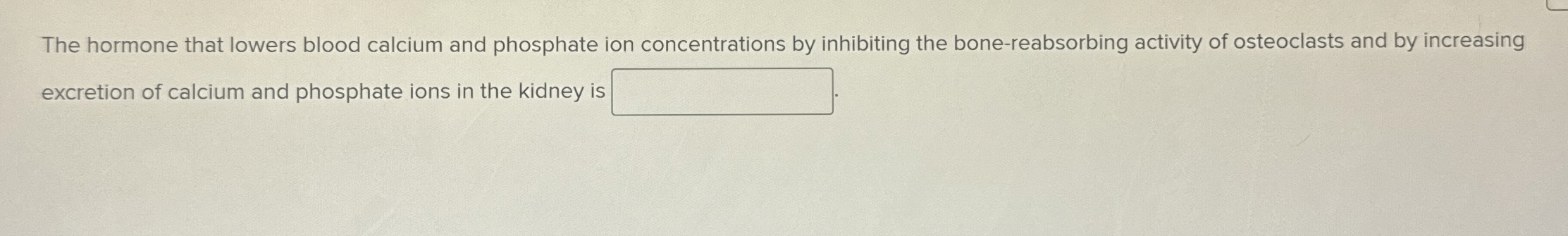 Solved The hormone that lowers blood calcium and phosphate | Chegg.com