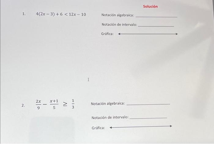 1. \( 4(2 x-3)+6<12 x-10 \) Notación algebraica: Notación de intervalo: Gráfica: 2. \( \frac{2 x}{9}-\frac{x+1}{5} \geq \frac