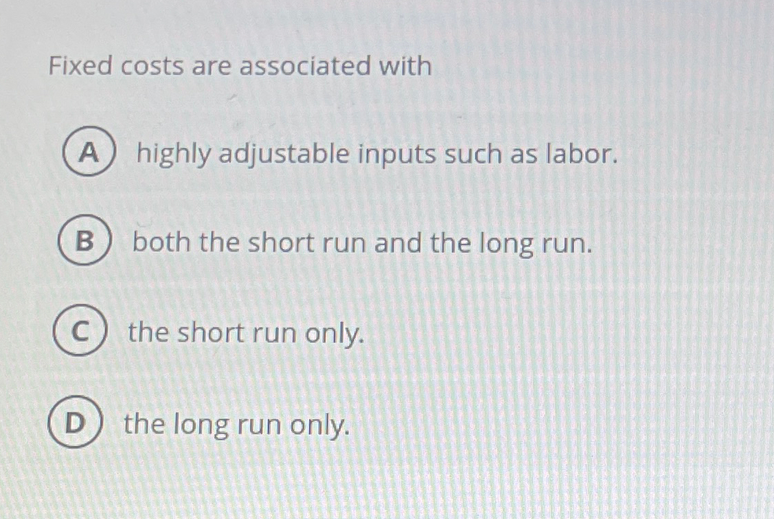 Solved Fixed costs are associated withhighly adjustable