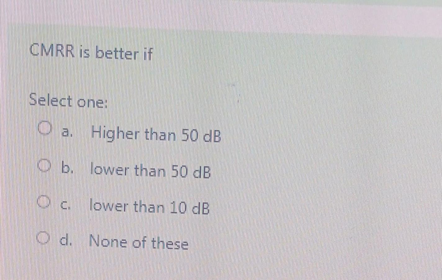 Solved CMRR Is Better If Select One: A. Higher Than 50 DB B. | Chegg.com