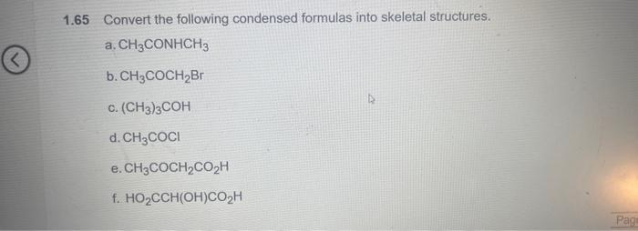 1.65 Convert the following condensed formulas into skeletal structures.
a. \( \mathrm{CH}_{3} \mathrm{CONHCH}_{3} \)
b. \( \m