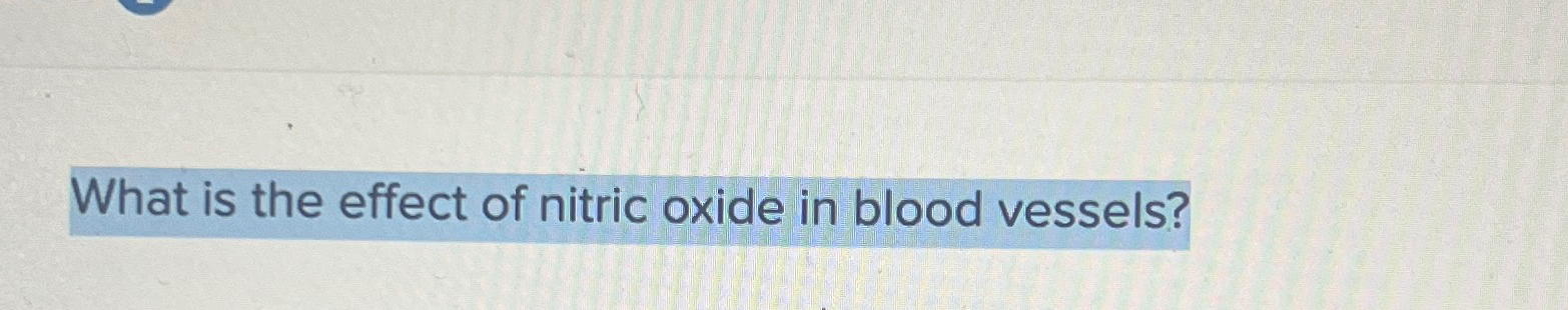 Solved What is the effect of nitric oxide in blood vessels? | Chegg.com