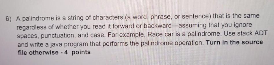 Solved 6) A palindrome is a string of characters (a word, | Chegg.com