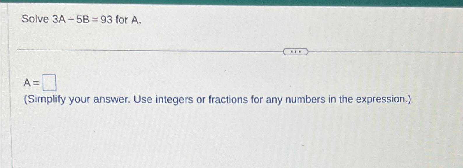 Solved Solve 3A-5B=93 ﻿for A.A=(Simplify your answer. Use | Chegg.com