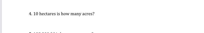 Solved 4. 10 hectares is how many acres? | Chegg.com
