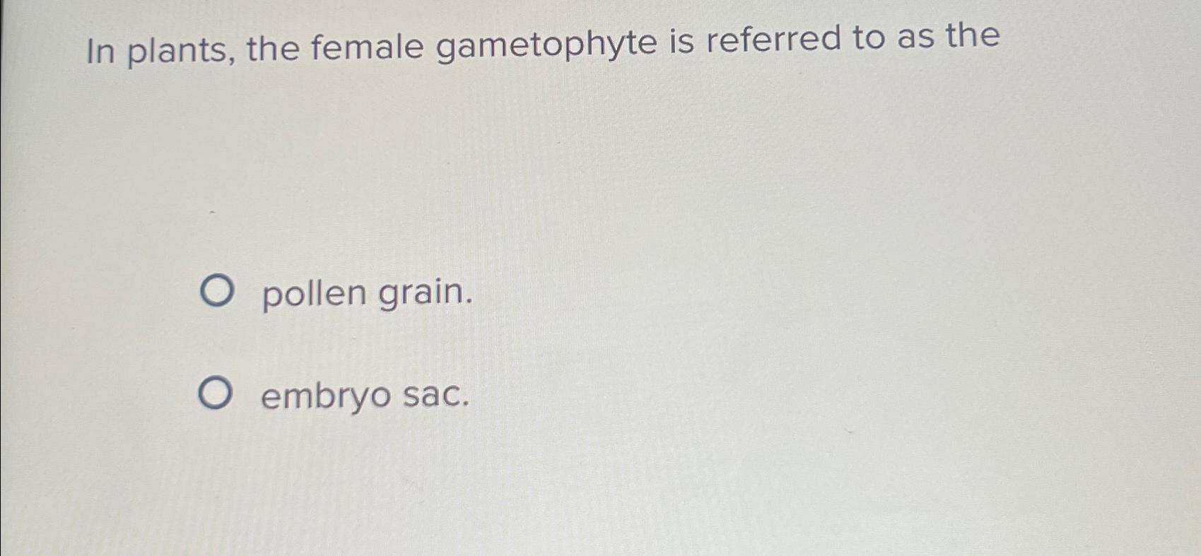 Solved In Plants, The Female Gametophyte Is Referred To As | Chegg.com