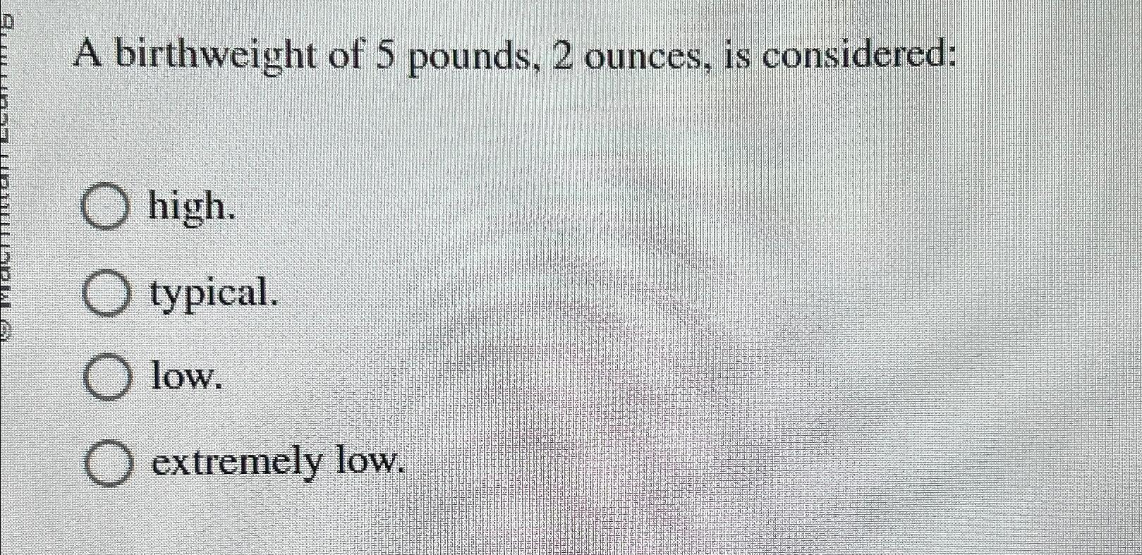 Solved A birthweight of 5 pounds, 2 ounces, is | Chegg.com