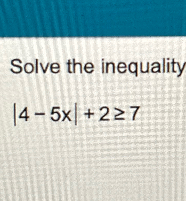 solved-solve-the-inequality-4-5x-2-7-chegg