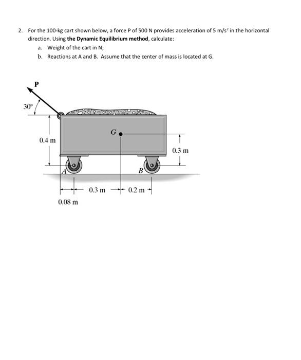Solved 2. For the 100kg cart shown below, a force P of 500
