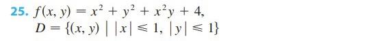 25. f(x, y) = x² + y2 + x²y + 4, D = {(x, y) ||x < 1, [y] < 1}