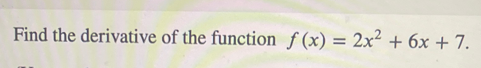 Solved Find The Derivative Of The Function F X 2x2 6x 7