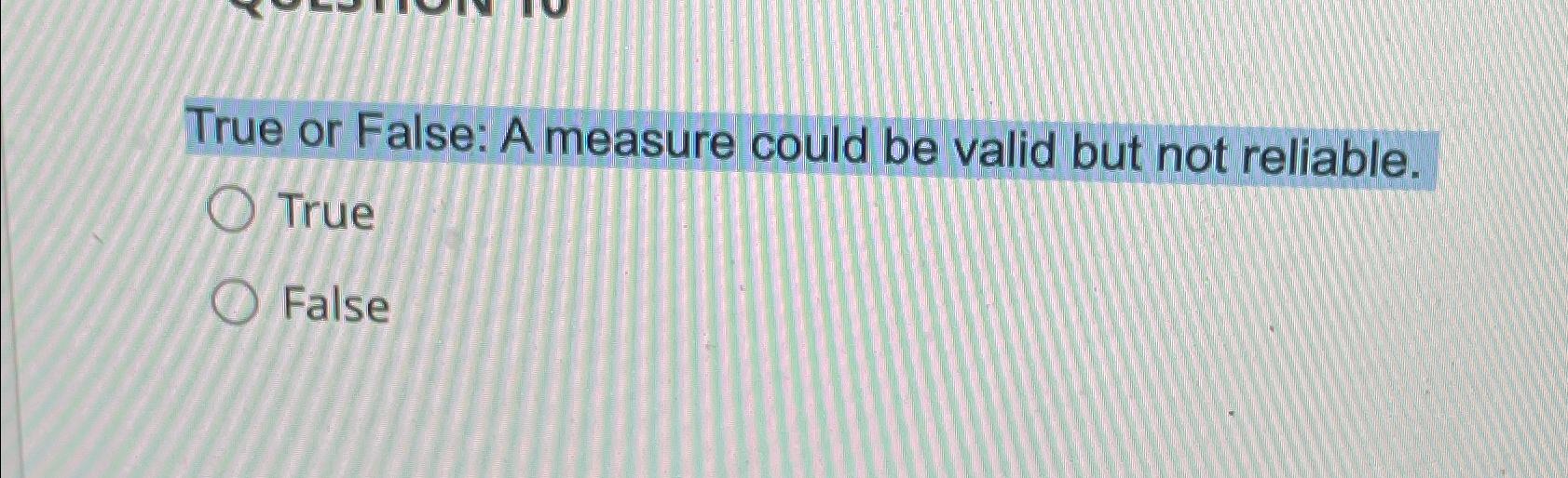 Solved True or False: A measure could be valid but not | Chegg.com