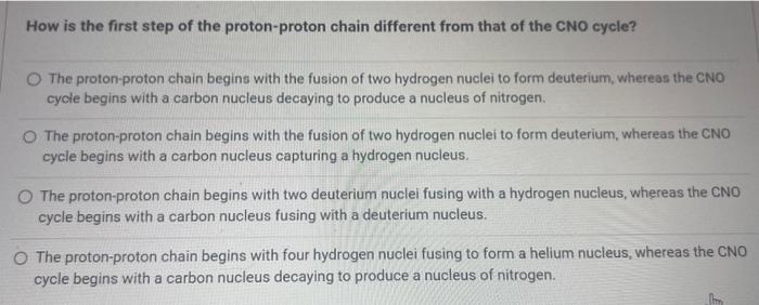 How is the first step of the proton-proton chain different from that of the CNO cycle?
The proton-proton chain begins with th