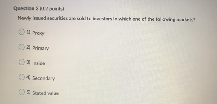 Solved Question 3 (0.2 points) Newly issued securities are | Chegg.com