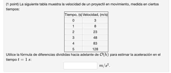 (1 point) La siguiente tabla muestra la velocidad de un proyectil en movimiento, medida en ciertos tiempos: Utilice la fórmu