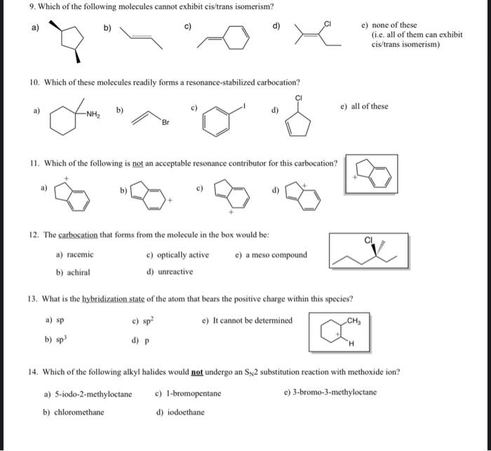 9. Which of the following molecules cannot exhibit cis/trans isomerism?
a)
b)
c)
d)
c) none of these (i.e. all of them can ex
