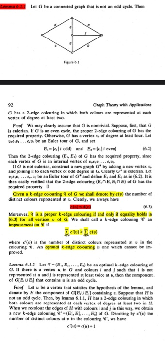 Lemma 6.1 Let G be a connected graph that is not an odd cycle. Then Figure 6.1 92 Graph Theory with Applications G has a 2-ed