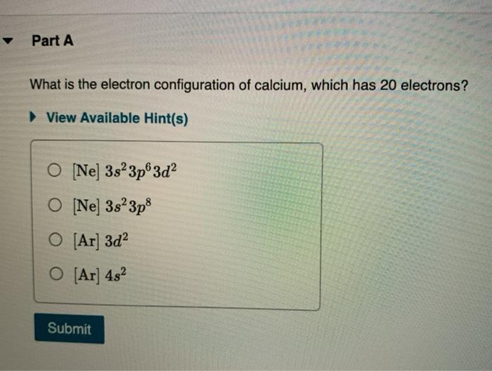 Solved Part A What Is The Electron Configuration Of Calcium Chegg Com