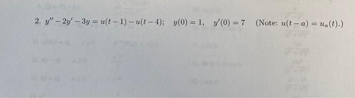 2. \( y^{\prime \prime}-2 y^{\prime}-3 y=u(t-1)-u(t-4) ; \quad y(0)=1, \quad y^{\prime}(0)=7 \quad \) (Note: \( \left.u(t-a)=