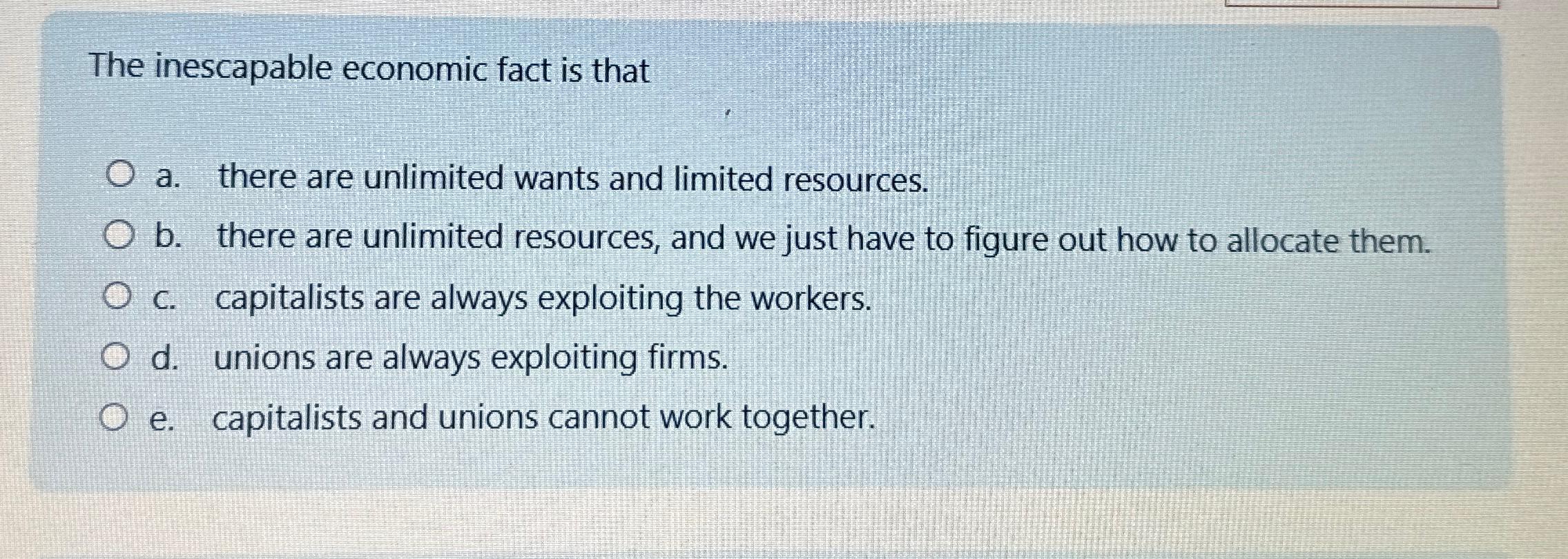Solved The inescapable economic fact is thata. ﻿there are | Chegg.com
