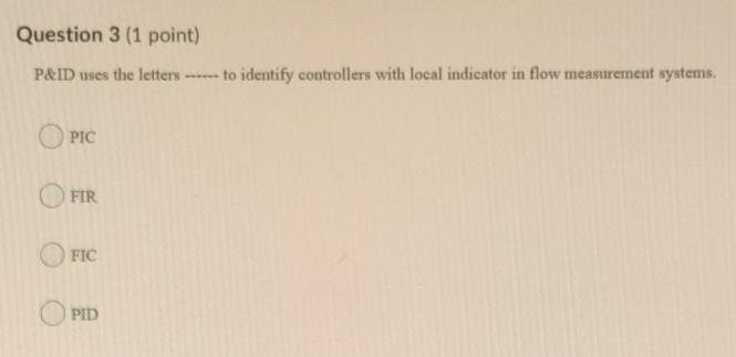 Solved Question 3 (1 point) P&ID uses the letters ----- to | Chegg.com