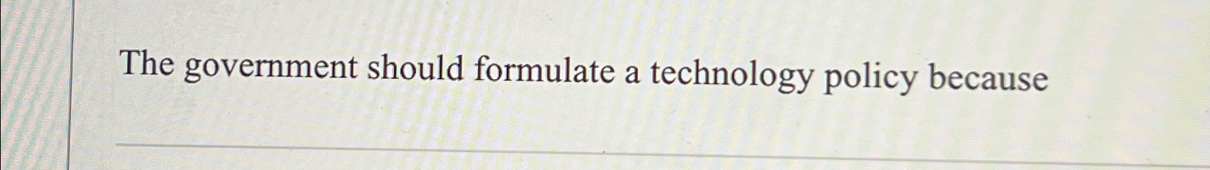 Solved The government should formulate a technology policy | Chegg.com