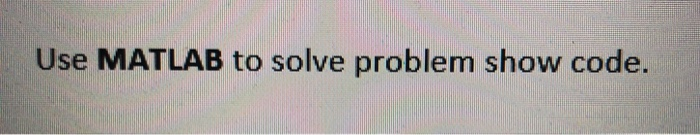 Solved Use MATLAB to solve problem show code. Problem 10 | Chegg.com