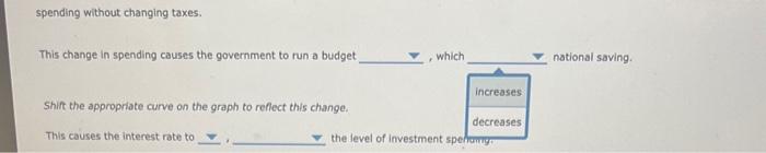 spending without changing taxes.
This change in spending causes the government to run a budget
, which national saving.
Shit