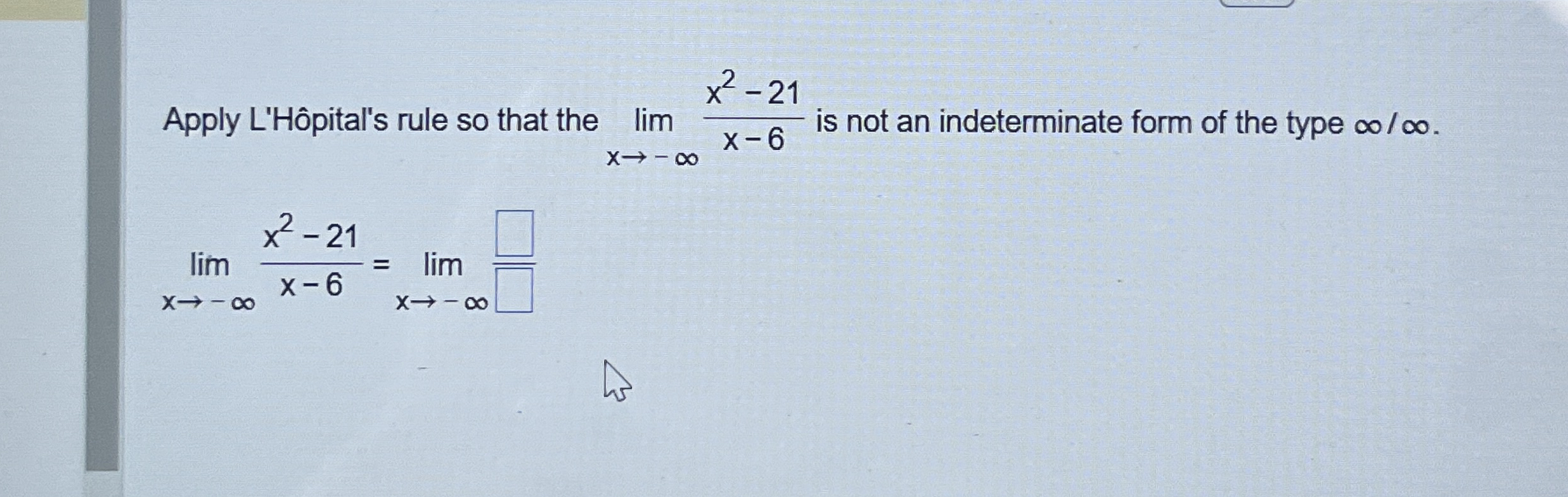 Solved by an EXPERT Apply L'Hôpital's rule so that the limx→-∞x2-21x-6 ...